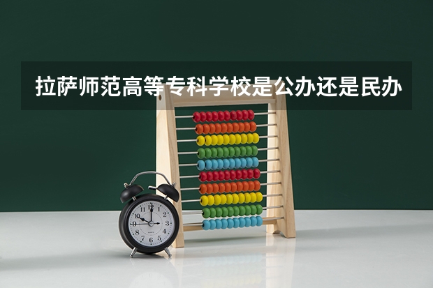 拉萨师范高等专科学校是公办还是民办