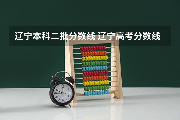 辽宁本科二批分数线 辽宁高考分数线2023一本,二本,专科分数线