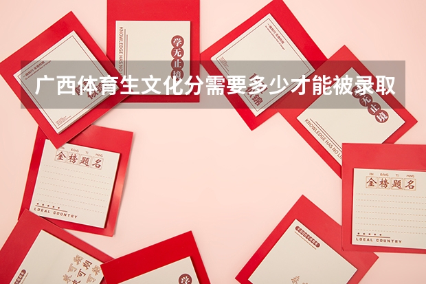 广西体育生文化分需要多少才能被录取呢？
