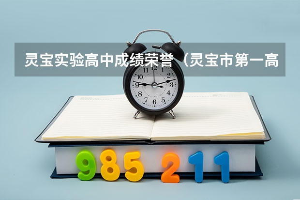 灵宝实验高中成绩荣誉（灵宝市第一高级中学现任领导）