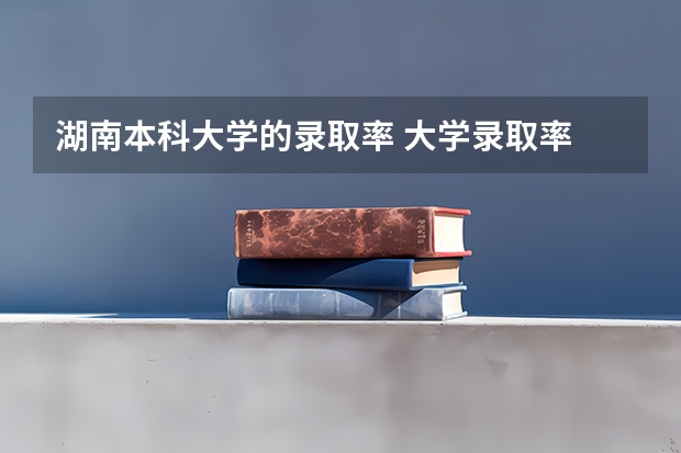 湖南本科大学的录取率 大学录取率