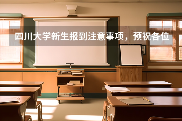 四川大学新生报到注意事项，预祝各位报到顺利 四川大学新生指南