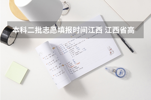 本科二批志愿填报时间江西 江西省高考填报志愿时间