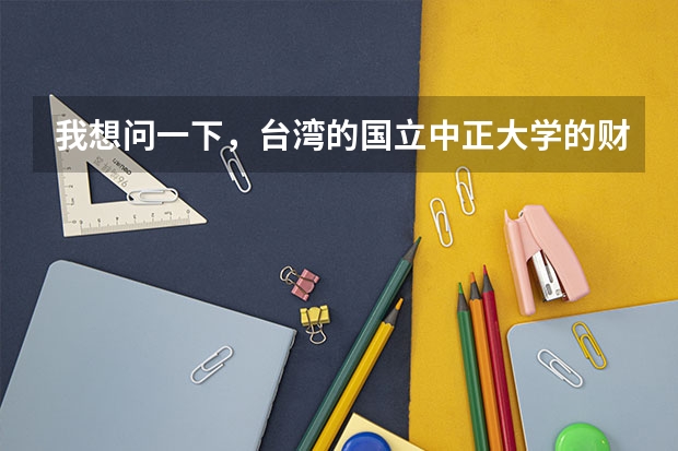我想问一下,台湾的国立中正大学的财务金融系好不好? 宿舍环境好吗? 交通方便吗?