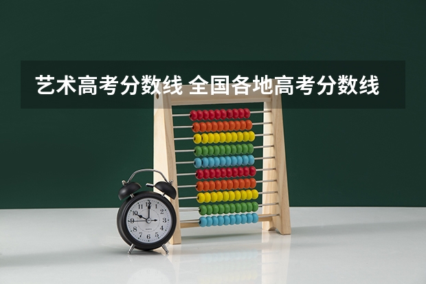 艺术高考分数线 全国各地高考分数线汇总一