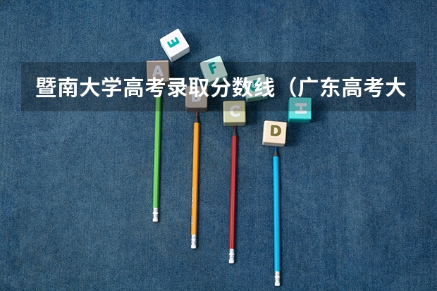 暨南大学高考录取分数线(广东高考大学分数线排名)