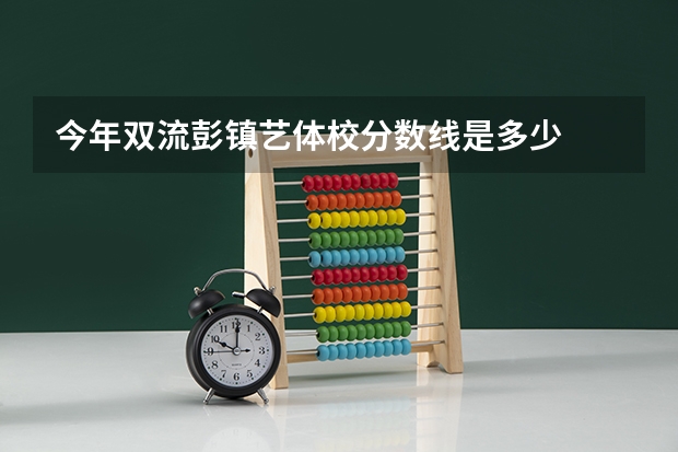 今年双流彭镇艺体校分数线是多少