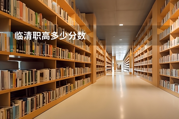 临清职高多少分数