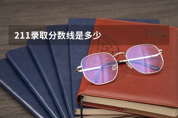 211录取分数线是多少
