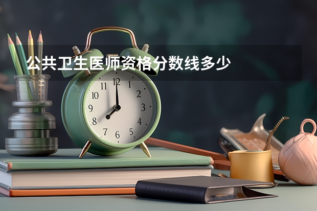 公共卫生医师资格分数线多少