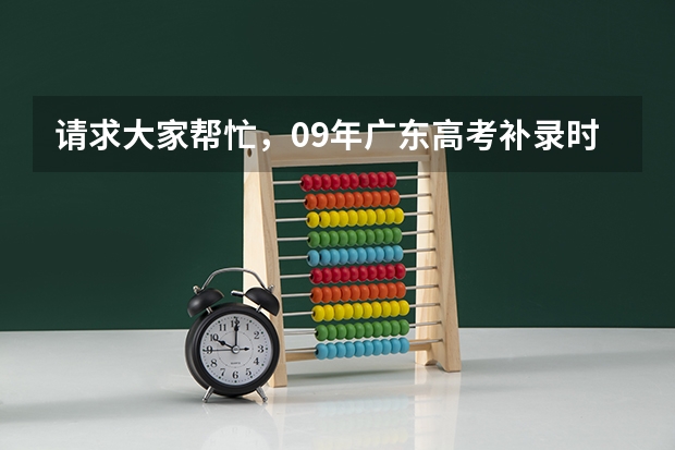 请求大家帮忙,09年广东高考补录时间是多少?