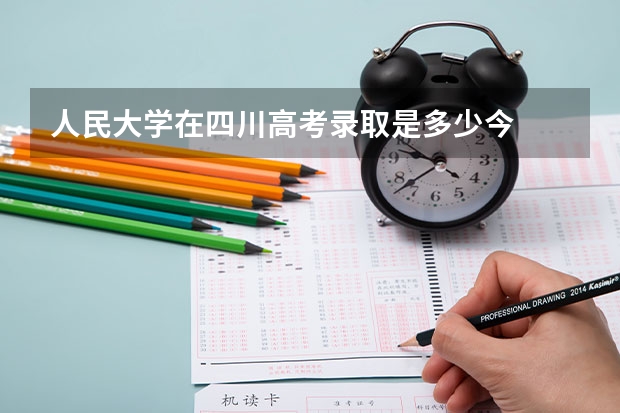 人民大学在四川高考录取是多少今