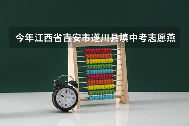 今年江西省吉安市遂川县填中考志愿燕山中学的学校代码是多少?
