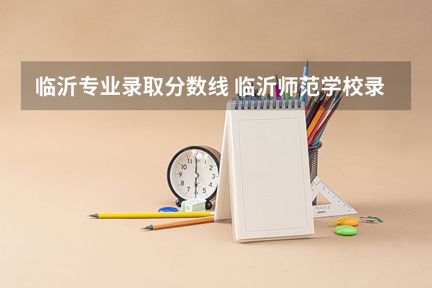 临沂专业录取分数线 临沂师范学校录取分数线