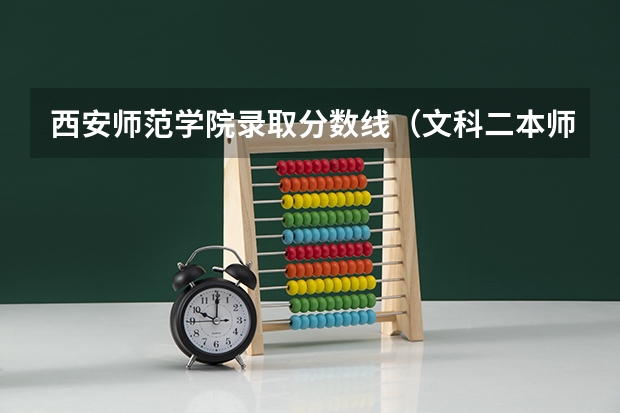 西安师范学院录取分数线（文科二本师范大学排名及分数线）