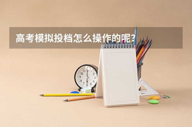 高考模拟投档怎么操作的呢?