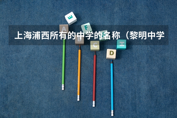 上海浦西所有的中学的名称(黎明中学的简介)