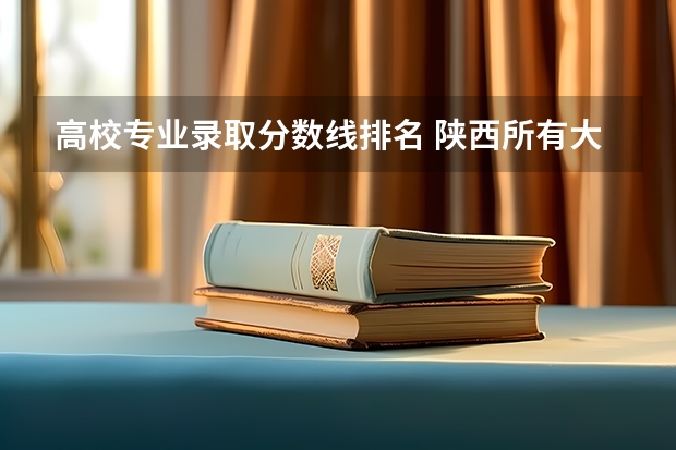 高校专业录取分数线排名 陕西所有大学排名及录取分数线