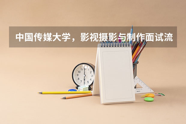 中国传媒大学，影视摄影与制作面试流程是什么？