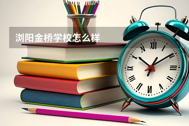 浏阳金桥学校怎么样