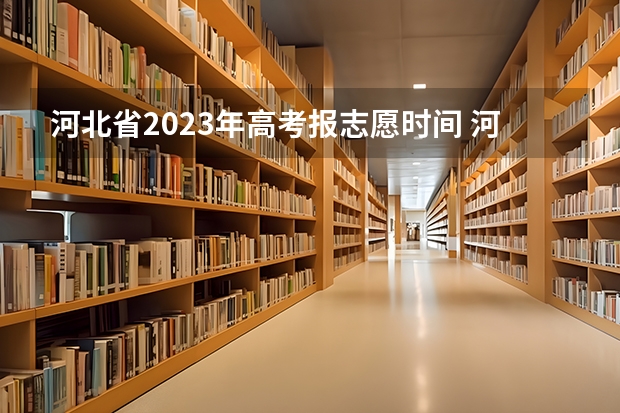 河北省2023年高考报志愿时间 河北省高考志愿填报时间