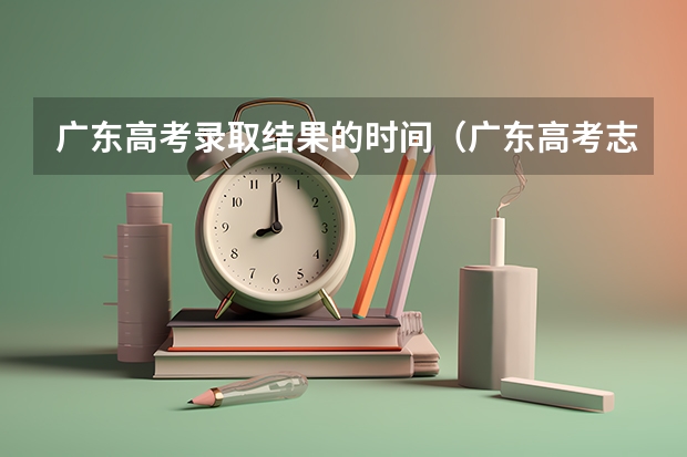 广东高考录取结果的时间(广东高考志愿录取时间)