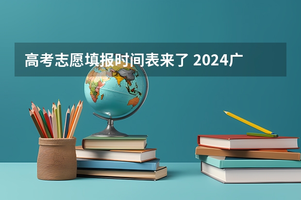 高考志愿填报时间表来了 2024广东高考志愿填报明天（6月28日）开始！各批次各类型填报时间一览表