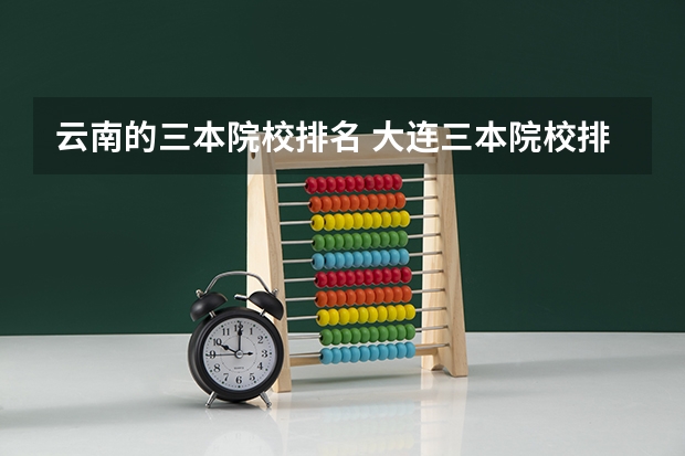 云南的三本院校排名 大连三本院校排名