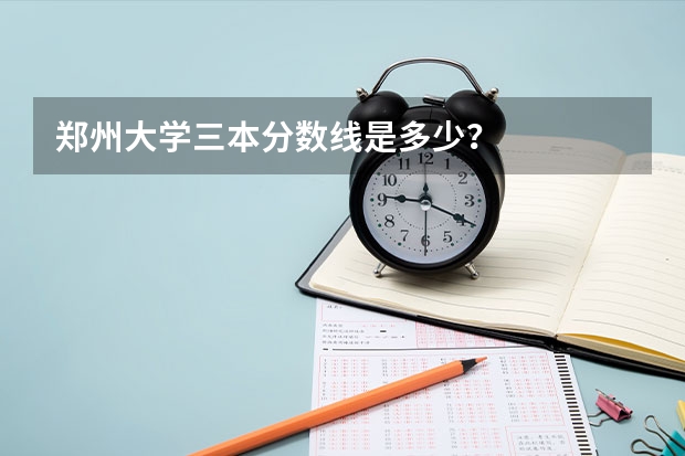 郑州大学三本分数线是多少？