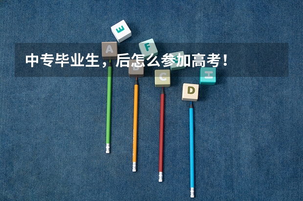 中专毕业生，后怎么参加高考！