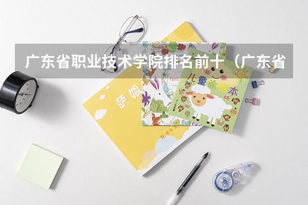 广东省职业技术学院排名前十（广东省内大专院校排名）
