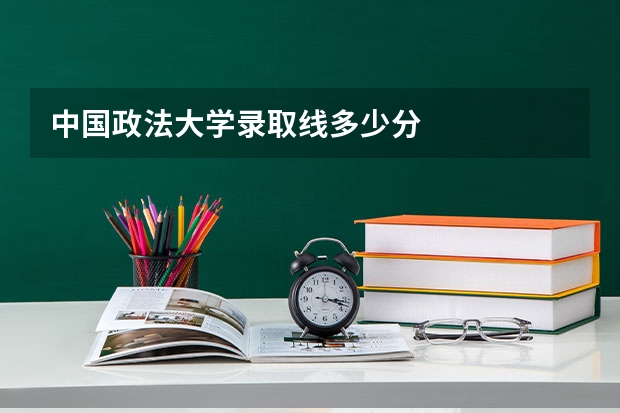 中国政法大学录取线多少分