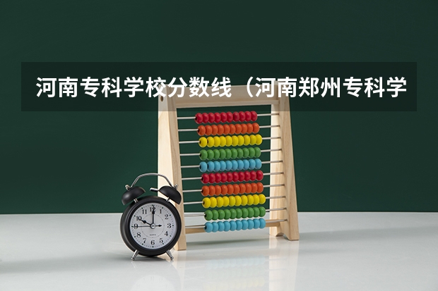 河南专科学校分数线（河南郑州专科学校排名及分数线）