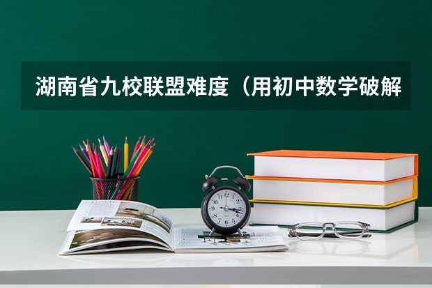 湖南省九校联盟难度（用初中数学破解：八省联考立体几何大题）
