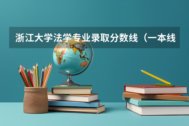 浙江大学法学专业录取分数线（一本线大学排名及分数线）