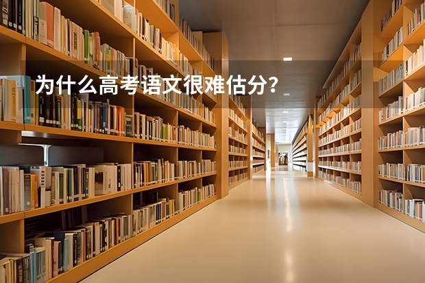 为什么高考语文很难估分?