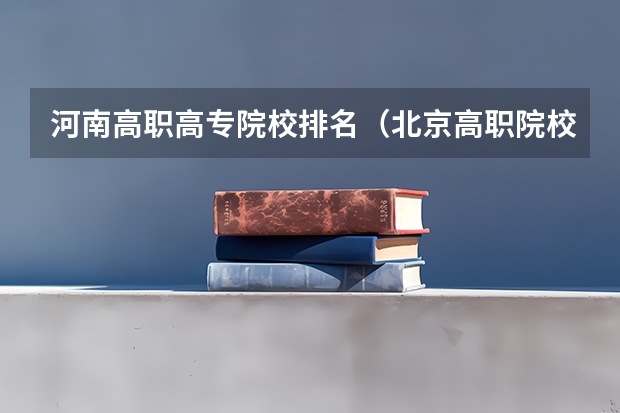 河南高职高专院校排名（北京高职院校排名）