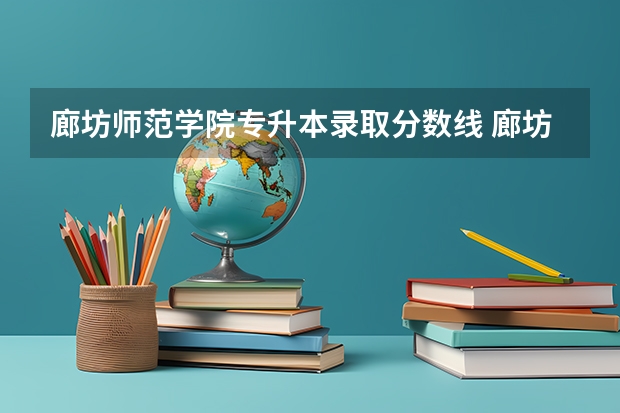 廊坊师范学院专升本录取分数线 廊坊学院2023年录取分数线