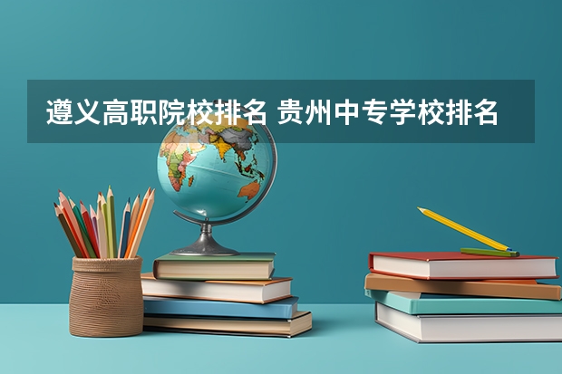 遵义高职院校排名 贵州中专学校排名大全