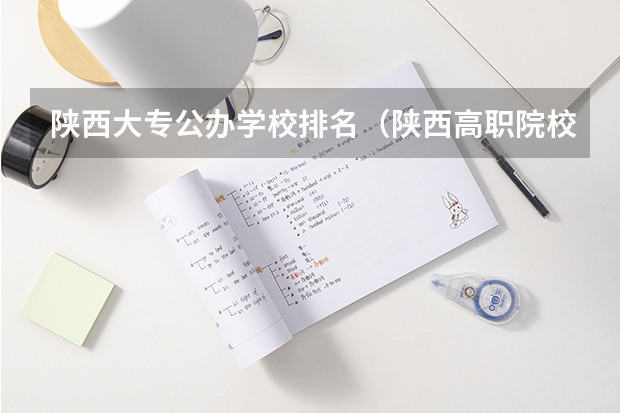 陕西大专公办学校排名（陕西高职院校排名榜）