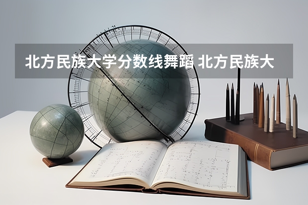 北方民族大学分数线舞蹈 北方民族大学分数线