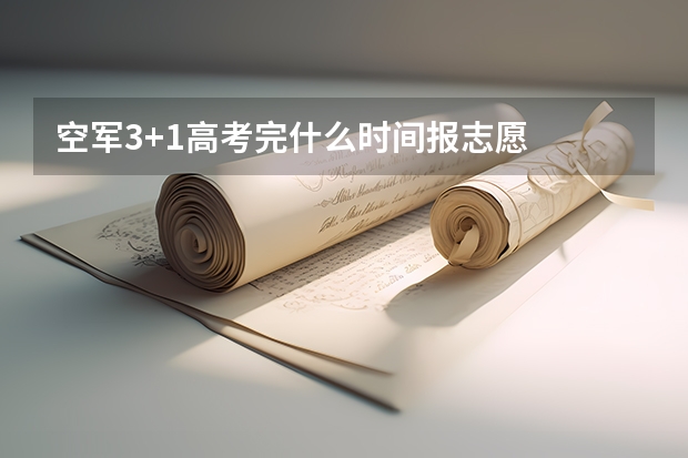 空军3+1高考完什么时间报志愿