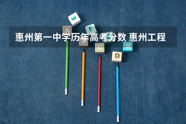 惠州第一中学历年高考分数 惠州工程职业学院春季高考具体分数线