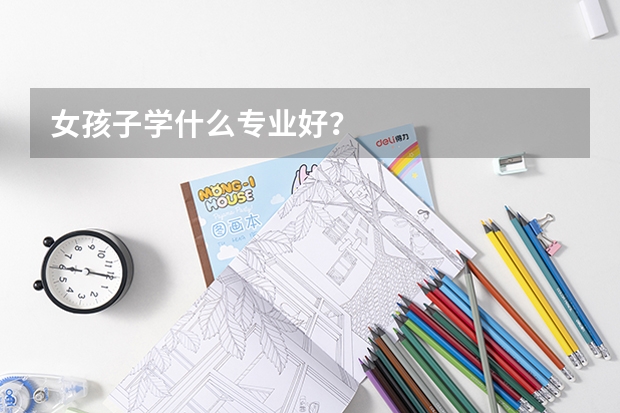 女孩子学什么专业好？