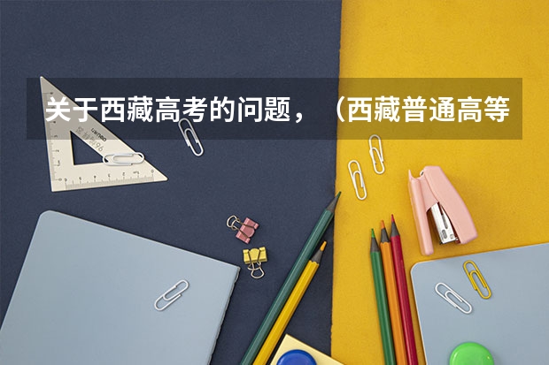 关于西藏高考的问题,(西藏普通高等学校招生艺术类专业加试统考本科合格分数线)