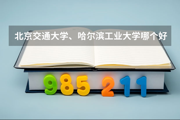 北京交通大学、哈尔滨工业大学哪个好？