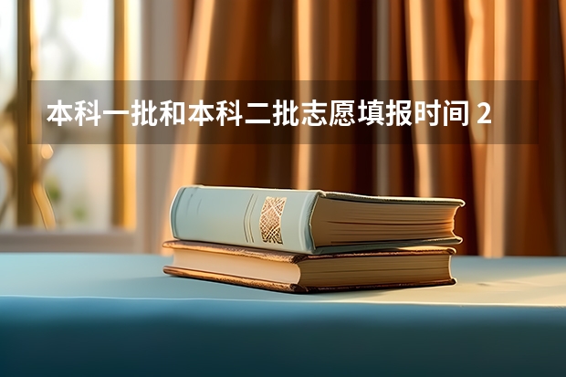 本科一批和本科二批志愿填报时间 2023年本科报志愿时间