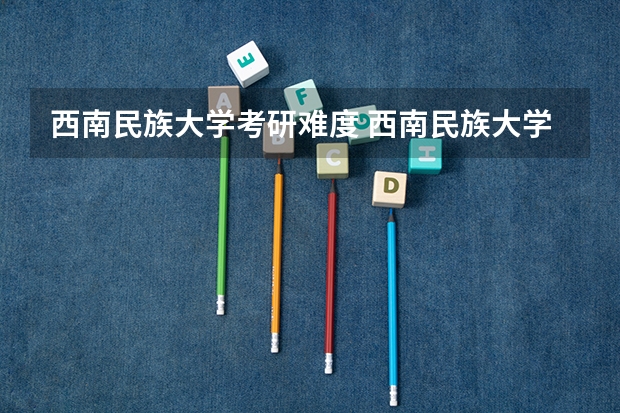 西南民族大学考研难度 西南民族大学建筑学研究生分数线