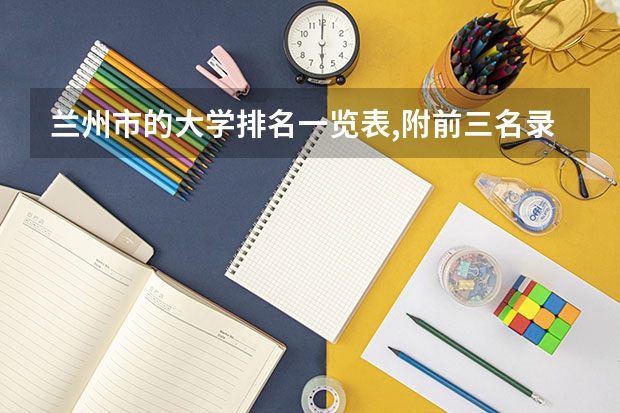 兰州市的大学排名一览表,附前三名录取分数线(专科学校排名)
