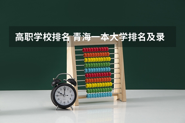 高职学校排名 青海一本大学排名及录取分数线排名